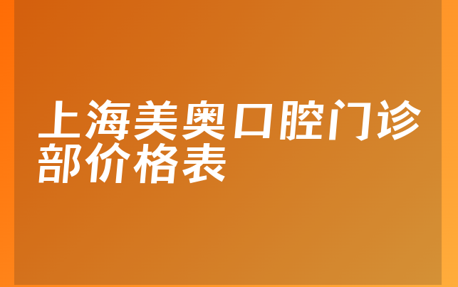 上海美奥口腔门诊部价格表