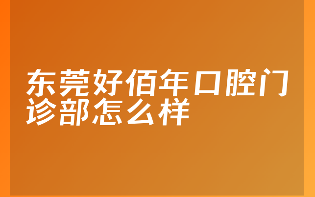 东莞好佰年口腔门诊部怎么样