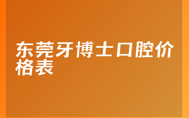 东莞牙博士口腔价格表