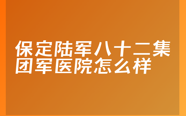 保定陆军八十二集团军医院