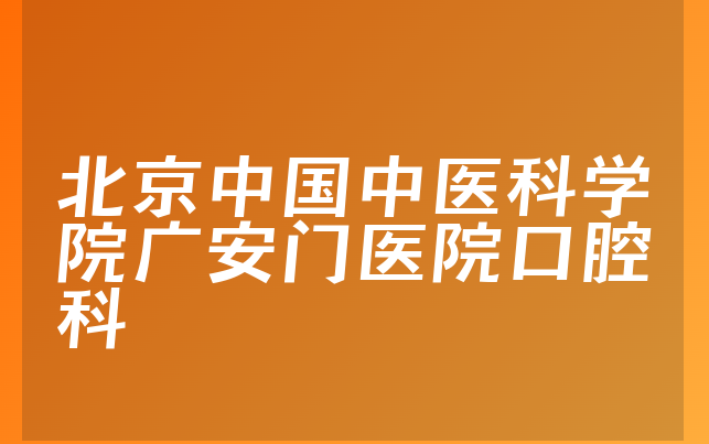 北京中国中医科学院广安门医院口腔科