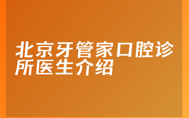 北京牙管家口腔诊所医生介绍