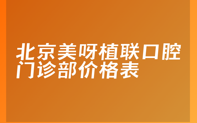 北京美呀植联口腔门诊部价格表