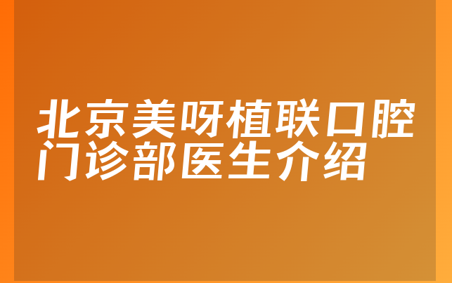 北京美呀植联口腔门诊部医生介绍