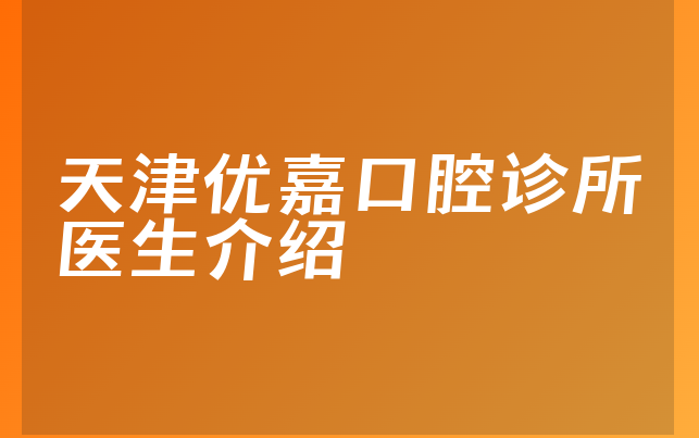 天津优嘉口腔诊所医生介绍