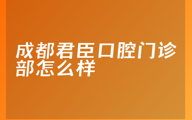 成都君臣口腔门诊部