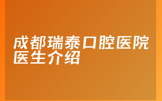 成都瑞泰口腔医院医生介绍