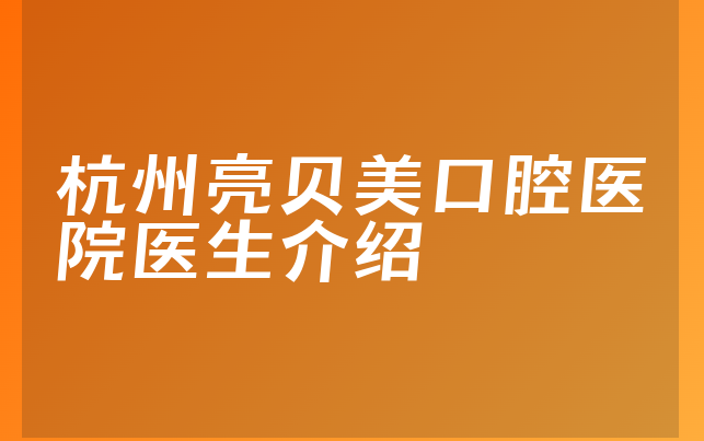 杭州亮贝美口腔医院医生介绍