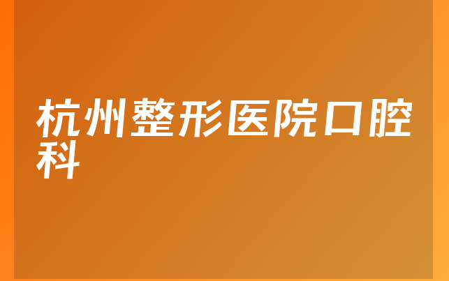 杭州整形医院口腔科