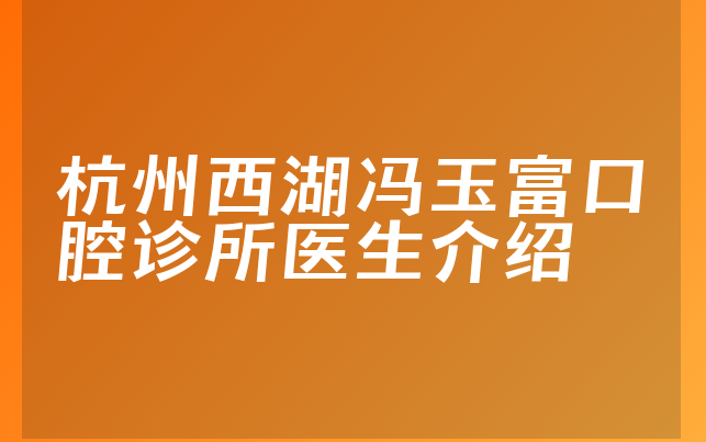 杭州西湖冯玉富口腔诊所医生介绍