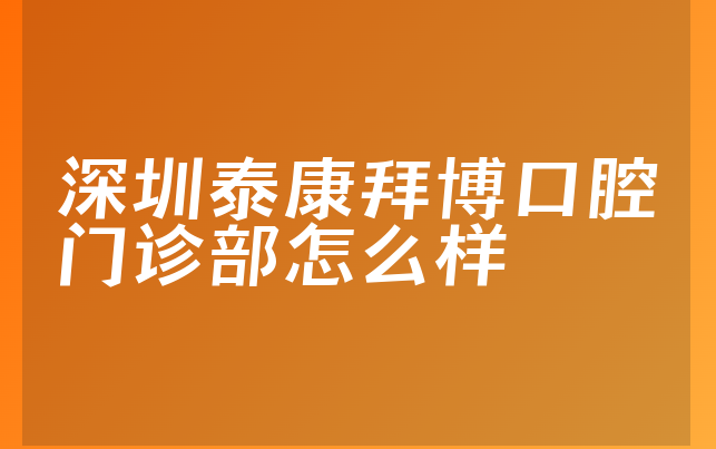 深圳泰康拜博口腔门诊部怎么样