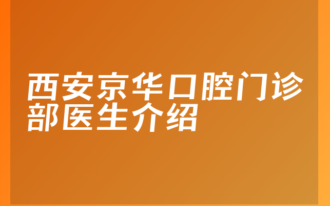 西安京华口腔门诊部医生介绍