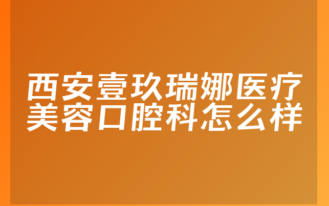 西安壹玖瑞娜医疗美容口腔科