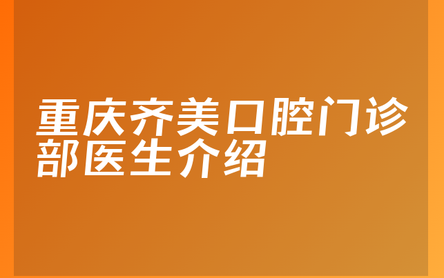 重庆齐美口腔门诊部医生介绍